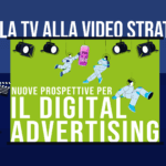 Dalla Tv alla Video strategy: nuove prospettive per il digital advertising