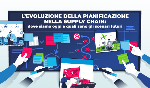 L’evoluzione della pianificazione nella Supply Chain: dove siamo oggi e quali sono gli scenari futuri