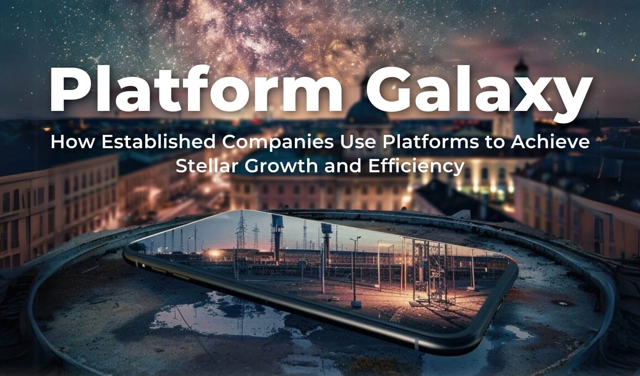 Platform Galaxy: how established companies use platforms to achieve stellar growth and efficiency