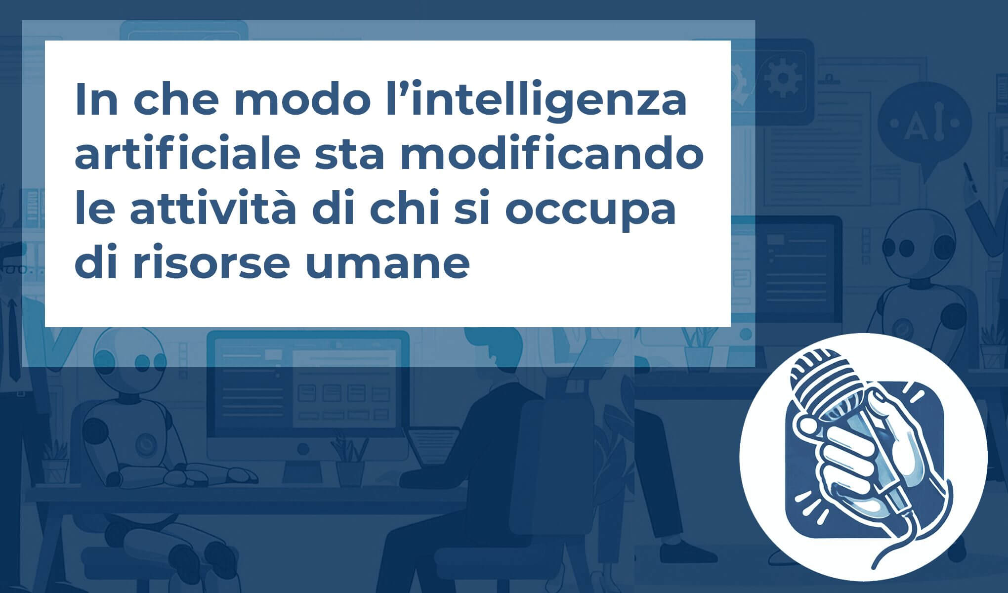 In che modo l’intelligenza artificiale sta modificando le attività di chi si occupa di risorse umane?