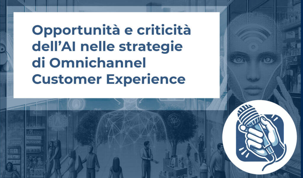 Opportunità e criticità dell’AI nelle strategie di Omnichannel Customer Experience