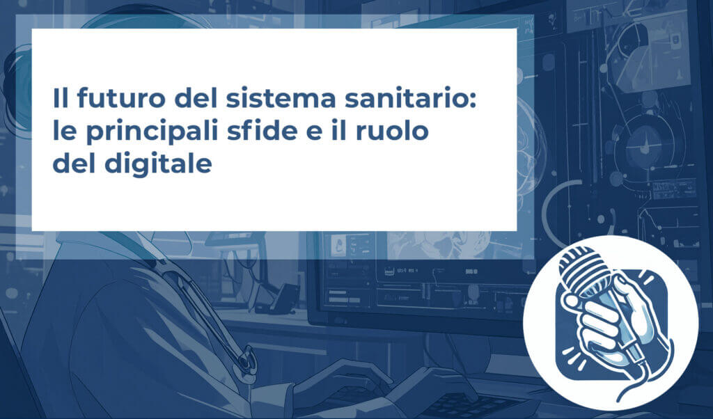 Il futuro del sistema sanitario: le principali sfide e il ruolo del digitale